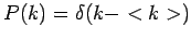 $P(k) = \delta(k-<k>)$