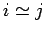 $i\simeq j$